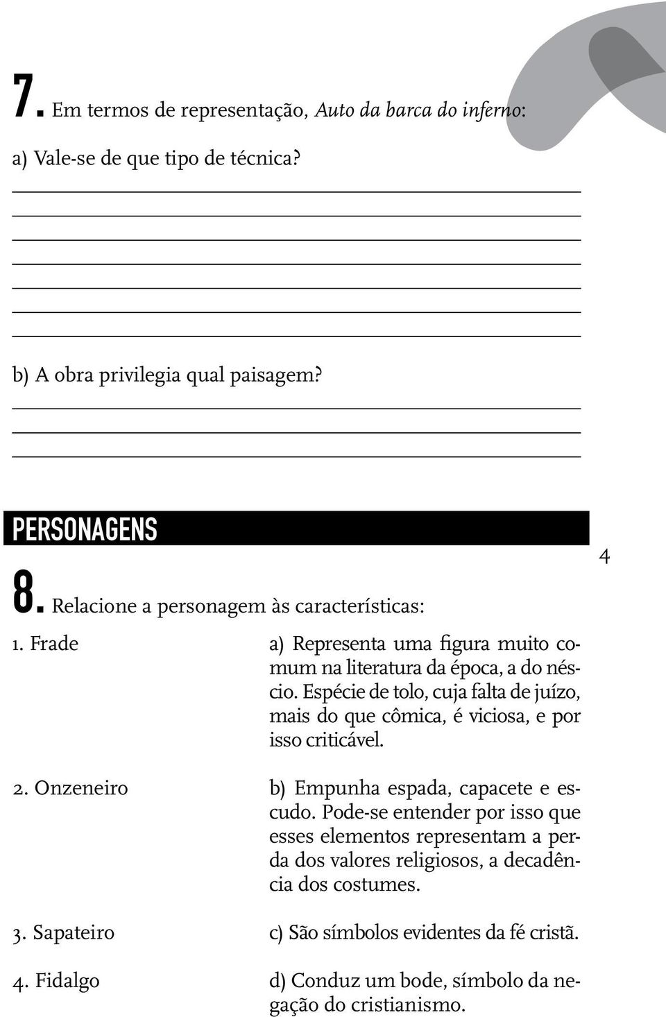 Espécie de tolo, cuja falta de juízo, mais do que cômica, é viciosa, e por isso criticável. 4 2. Onzeneiro 3. Sapateiro 4.