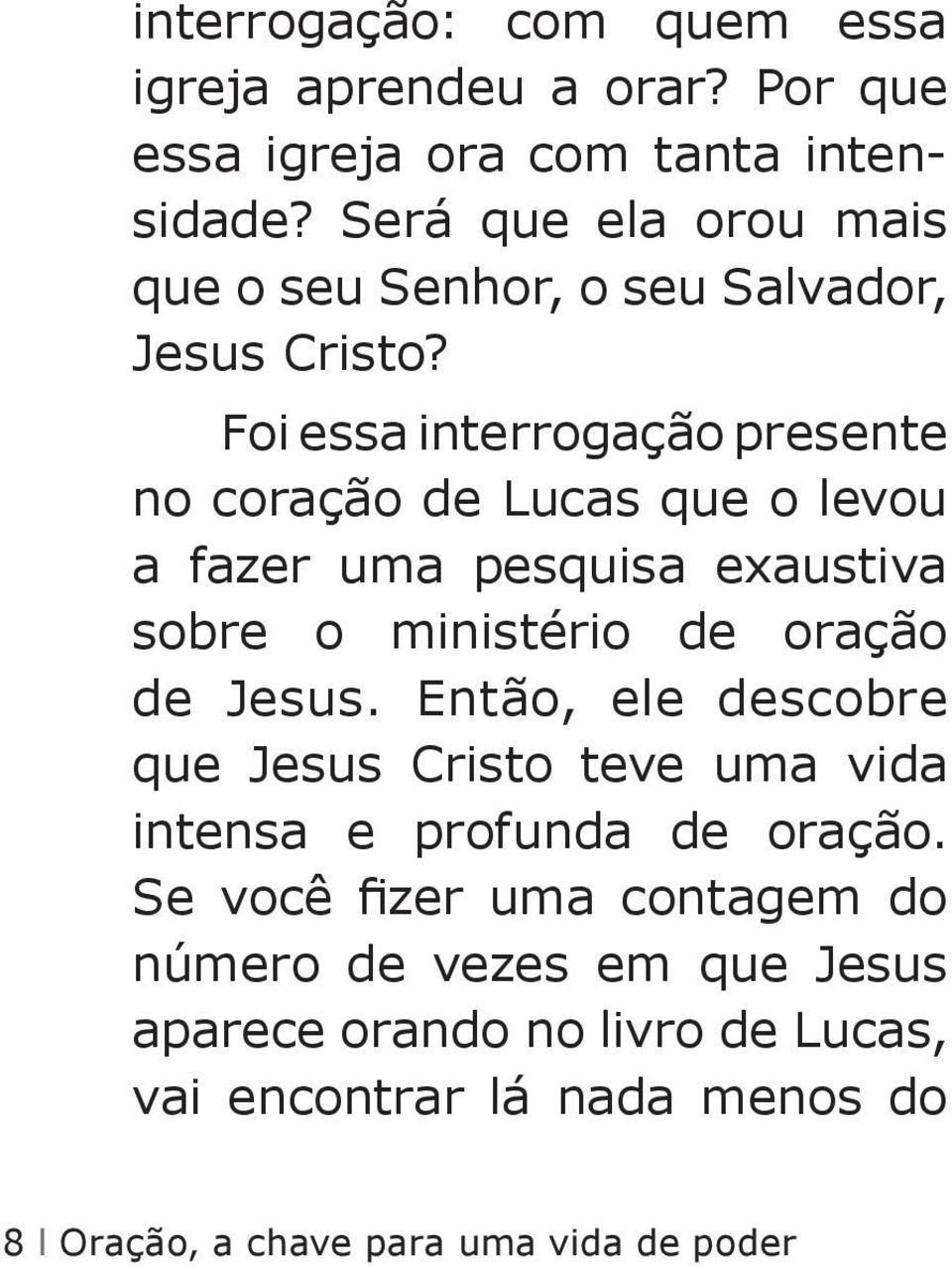 Foi essa interrogação presente no coração de Lucas que o levou a fazer uma pesquisa exaustiva sobre o ministério de oração de Jesus.