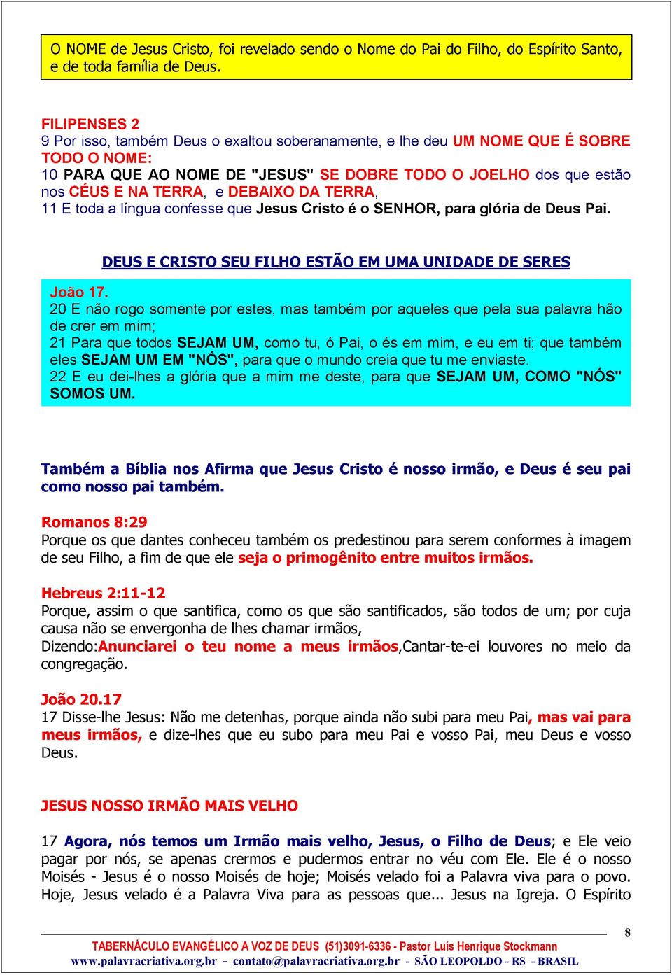 DEBAIXO DA TERRA, 11 E toda a língua confesse que Jesus Cristo é o SENHOR, para glória de Deus Pai. DEUS E CRISTO SEU FILHO ESTÃO EM UMA UNIDADE DE SERES João 17.