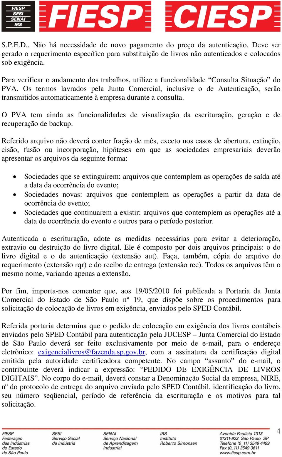 Os termos lavrados pela Junta Comercial, inclusive o de Autenticação, serão transmitidos automaticamente à empresa durante a consulta.