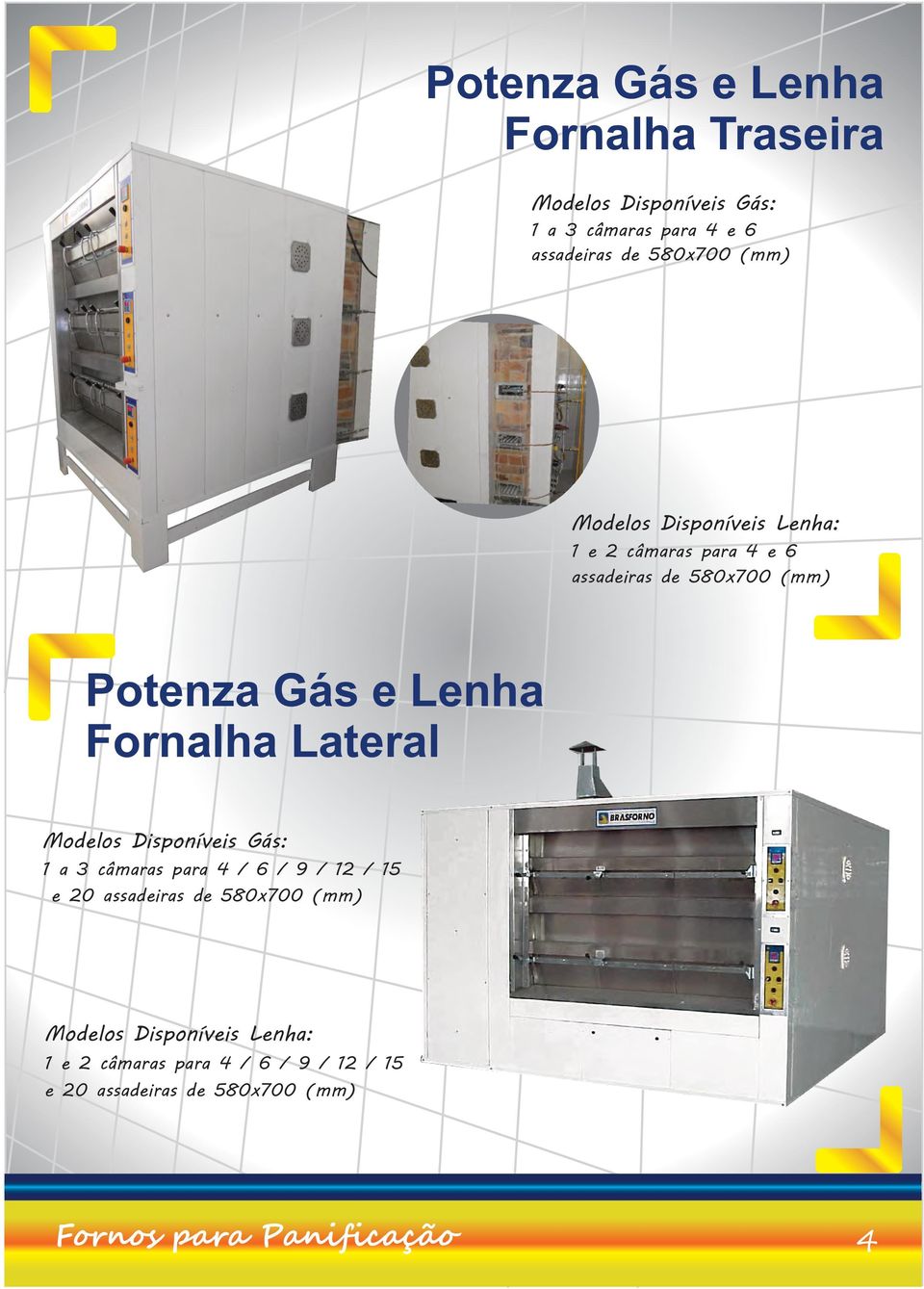 Lenha Fornalha Lateral Modelos Disponíveis Gás: 1 a 3 câmaras para 4 / 6 / 9 / 12 / 15 e assadeiras de