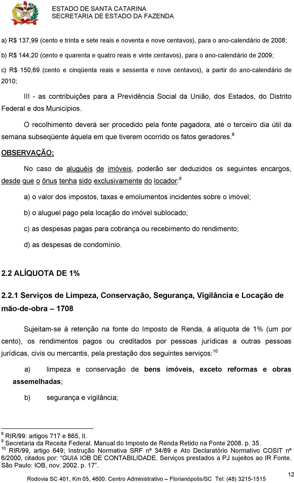 Municípios. O recolhimento deverá ser procedido pela fonte pagadora, até o terceiro dia útil da semana subseqüente àquela em que tiverem ocorrido os fatos geradores.