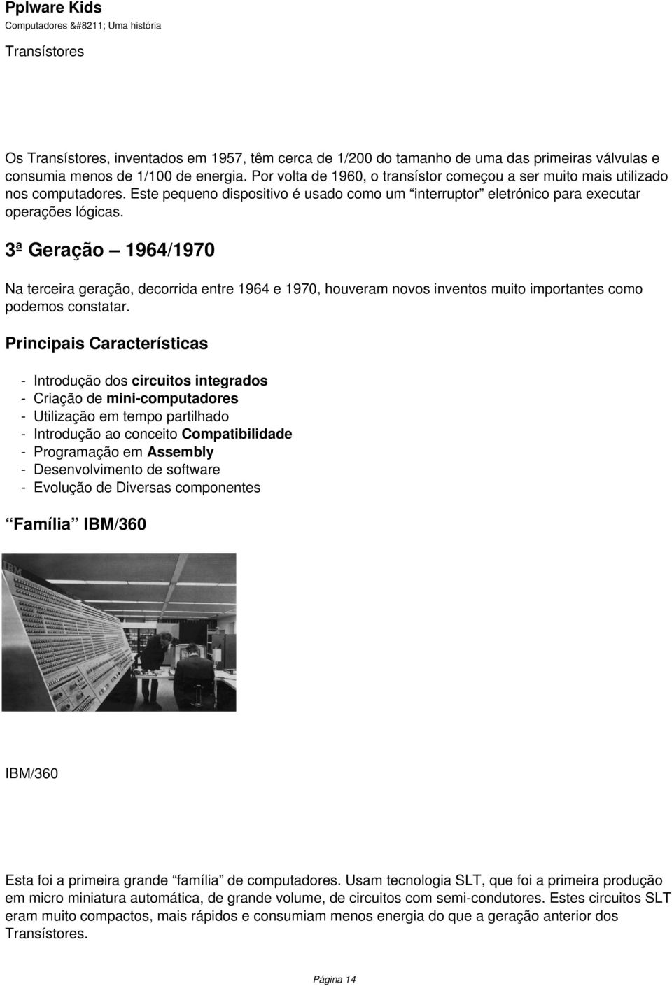 3ª Geração 1964/1970 Na terceira geração, decorrida entre 1964 e 1970, houveram novos inventos muito importantes como podemos constatar.