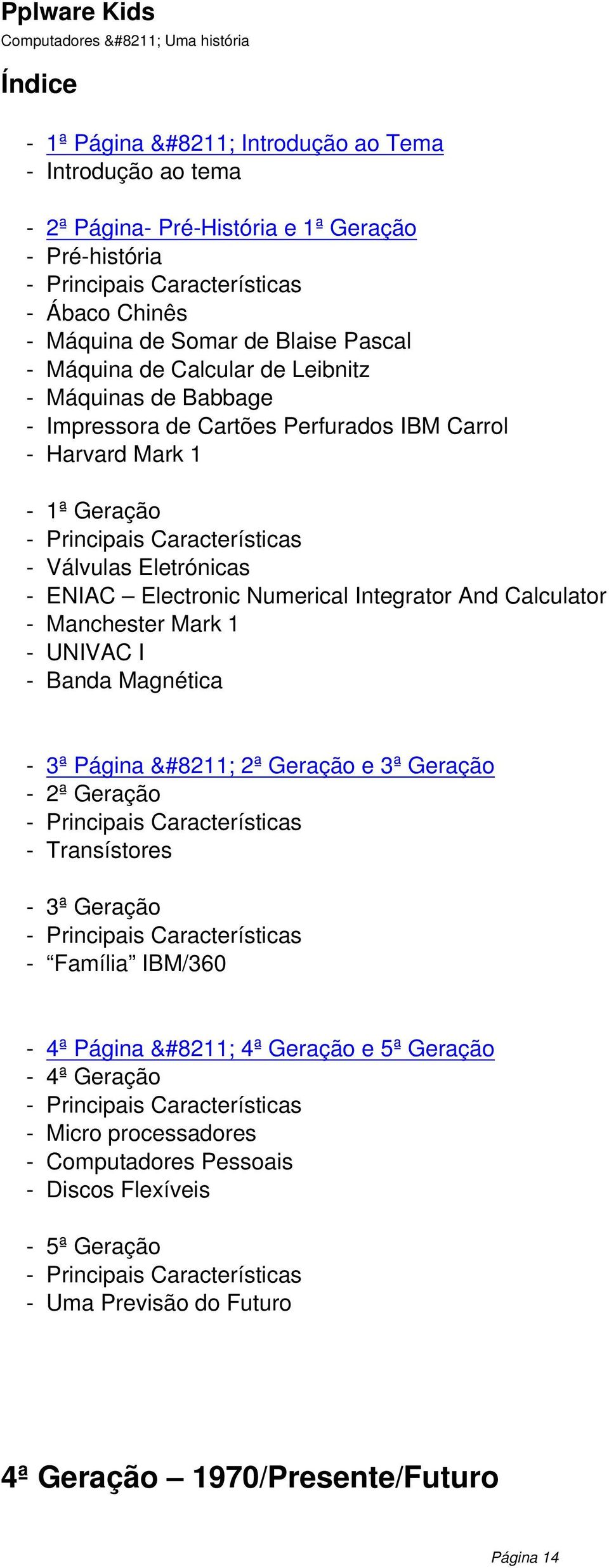 Integrator And Calculator Manchester Mark 1 UNIVAC I Banda Magnética 3ª Página 2ª Geração e 3ª Geração 2ª Geração Transístores 3ª Geração Família IBM/360 4ª