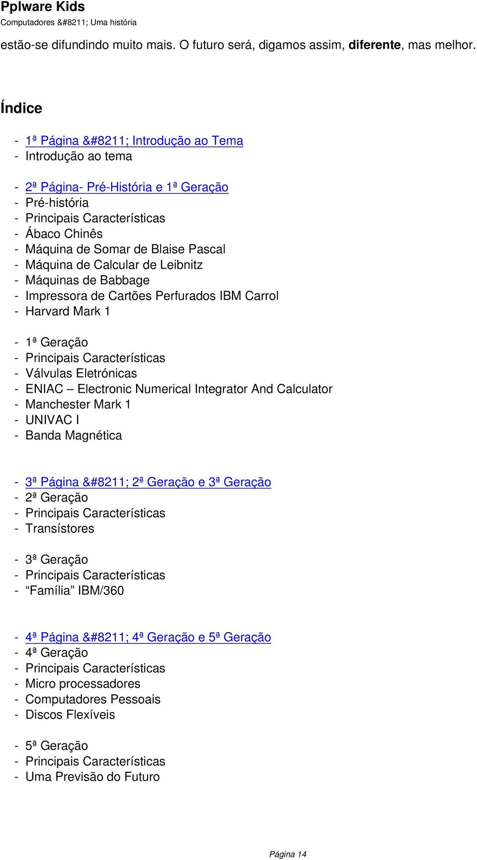 Leibnitz Máquinas de Babbage Impressora de Cartões Perfurados IBM Carrol Harvard Mark 1 1ª Geração Válvulas Eletrónicas ENIAC Electronic Numerical Integrator And Calculator