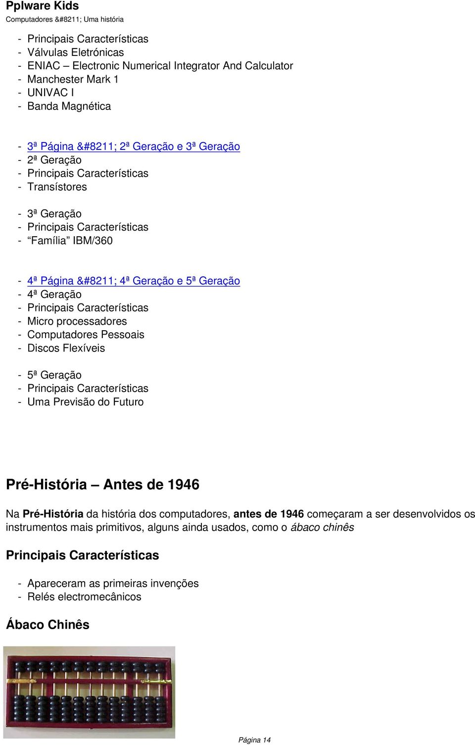 Discos Flexíveis 5ª Geração Uma Previsão do Futuro PréHistória Antes de 1946 Na PréHistória da história dos computadores, antes de 1946 começaram a