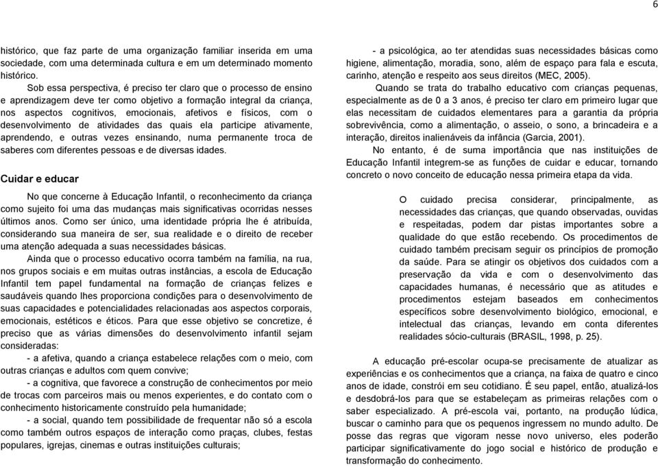 desenvolvimento de atividades das quais ela participe ativamente, aprendendo, e outras vezes ensinando, numa permanente troca de saberes com diferentes pessoas e de diversas idades.