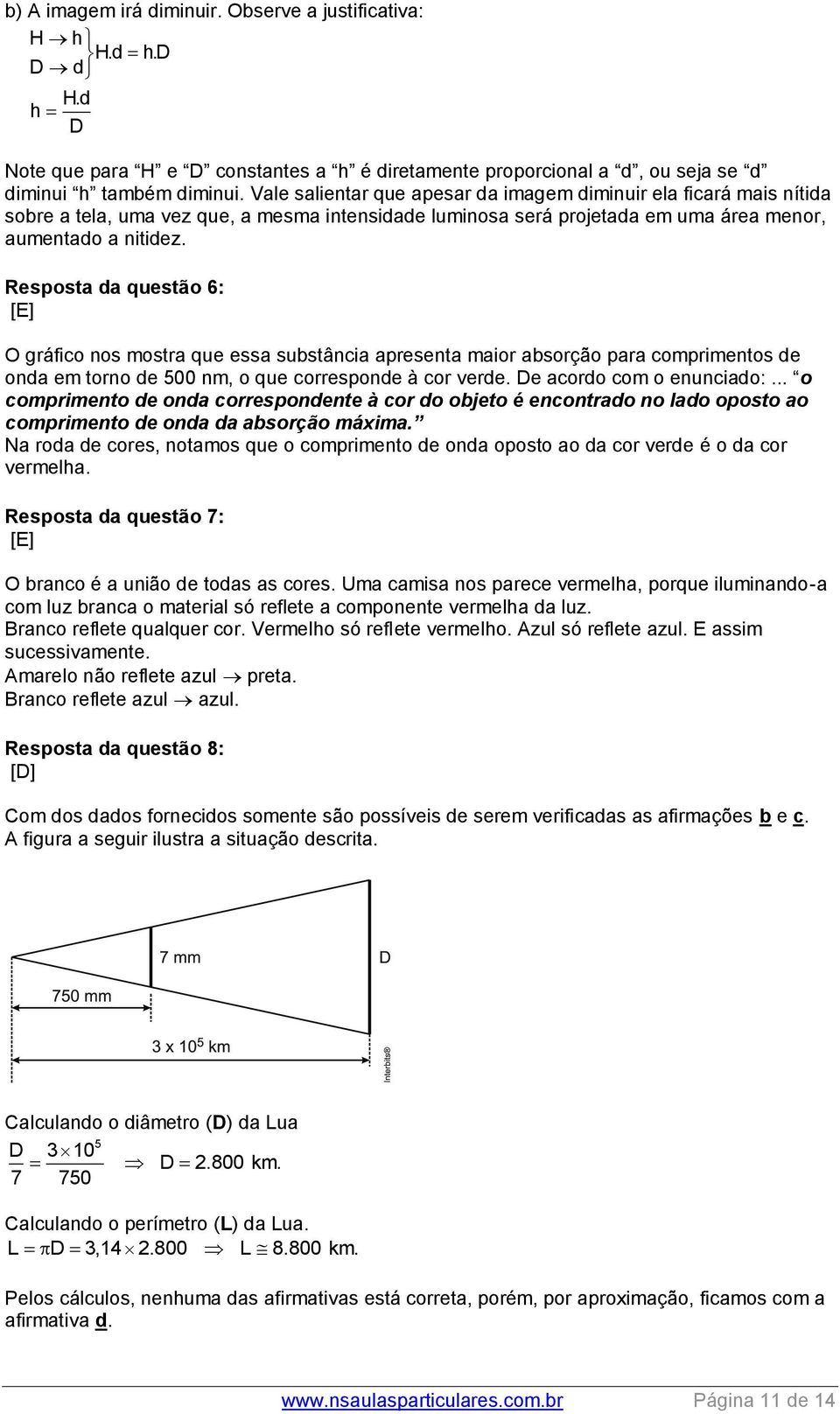 Resposta da questão 6: [E] O gráfico nos mostra que essa substância apresenta maior absorção para comprimentos de onda em torno de 500 nm, o que corresponde à cor verde. De acordo com o enunciado:.