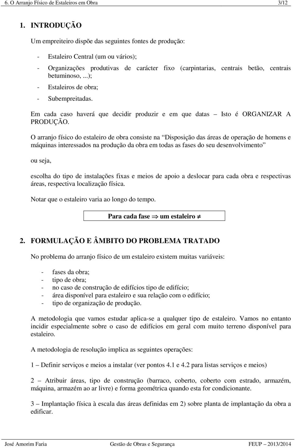 ..); - Estaleiros de obra; - Subempreitadas. Em cada caso haverá que decidir produzir e em que datas Isto é ORGANIZAR A PRODUÇÃO.