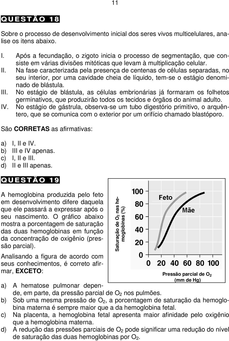 Na fase caracterizada pela presença de centenas de células separadas, no seu interior, por uma cavidade cheia de líquido, tem-se o estágio denominado de blástula. III.