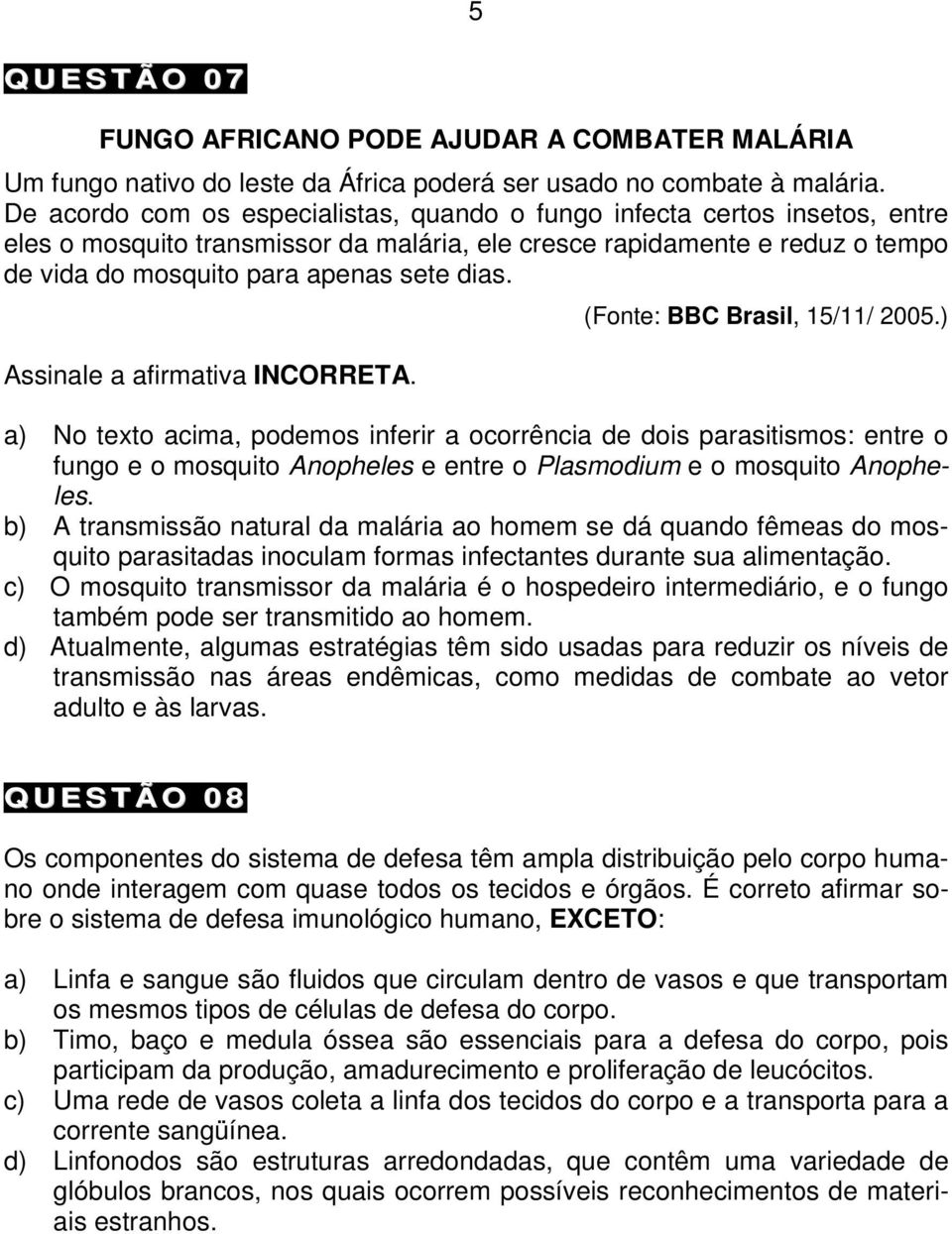 Assinale a afirmativa INCORRETA. (Fonte: BBC Brasil, 15/11/ 2005.