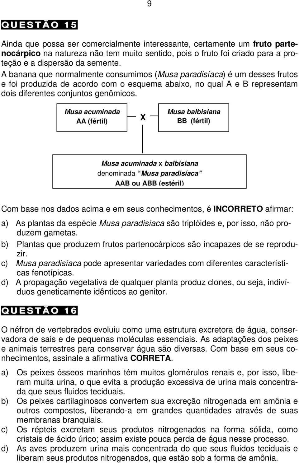 Musa acuminada AA (fértil) X Musa balbisiana BB (fértil) Musa acuminada x balbisiana denominada Musa paradisíaca AAB ou ABB (estéril) Com base nos dados acima e em seus conhecimentos, é INCORRETO