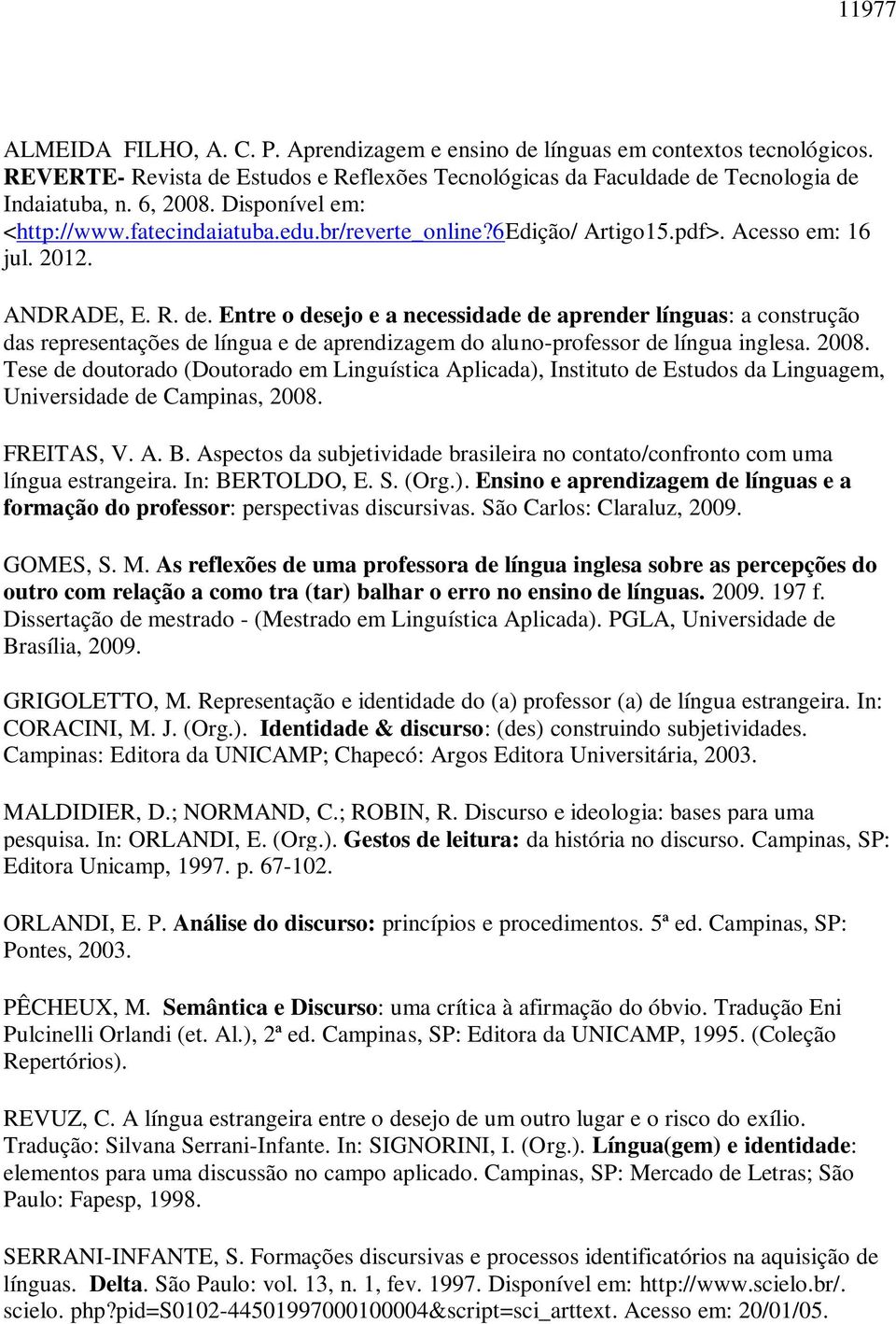 Entre o desejo e a necessidade de aprender línguas: a construção das representações de língua e de aprendizagem do aluno-professor de língua inglesa. 2008.