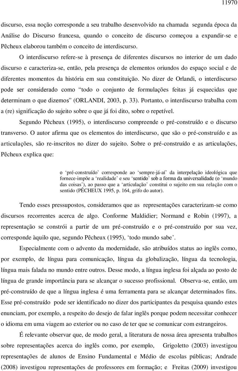 O interdiscurso refere-se à presença de diferentes discursos no interior de um dado discurso e caracteriza-se, então, pela presença de elementos oriundos do espaço social e de diferentes momentos da