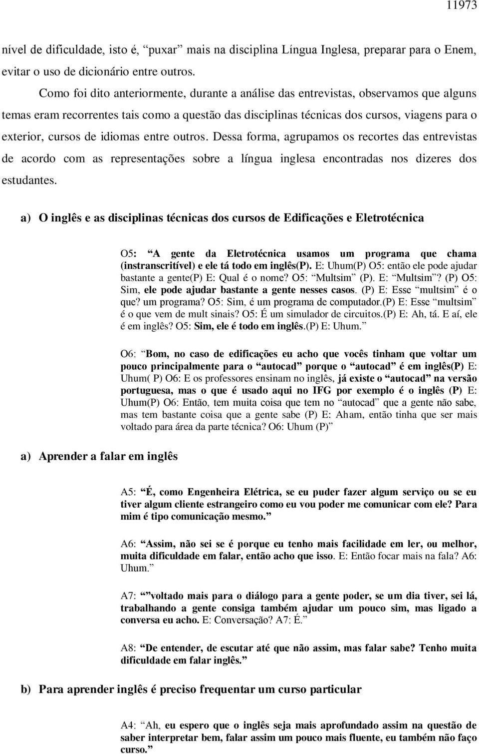 de idiomas entre outros. Dessa forma, agrupamos os recortes das entrevistas de acordo com as representações sobre a língua inglesa encontradas nos dizeres dos estudantes.