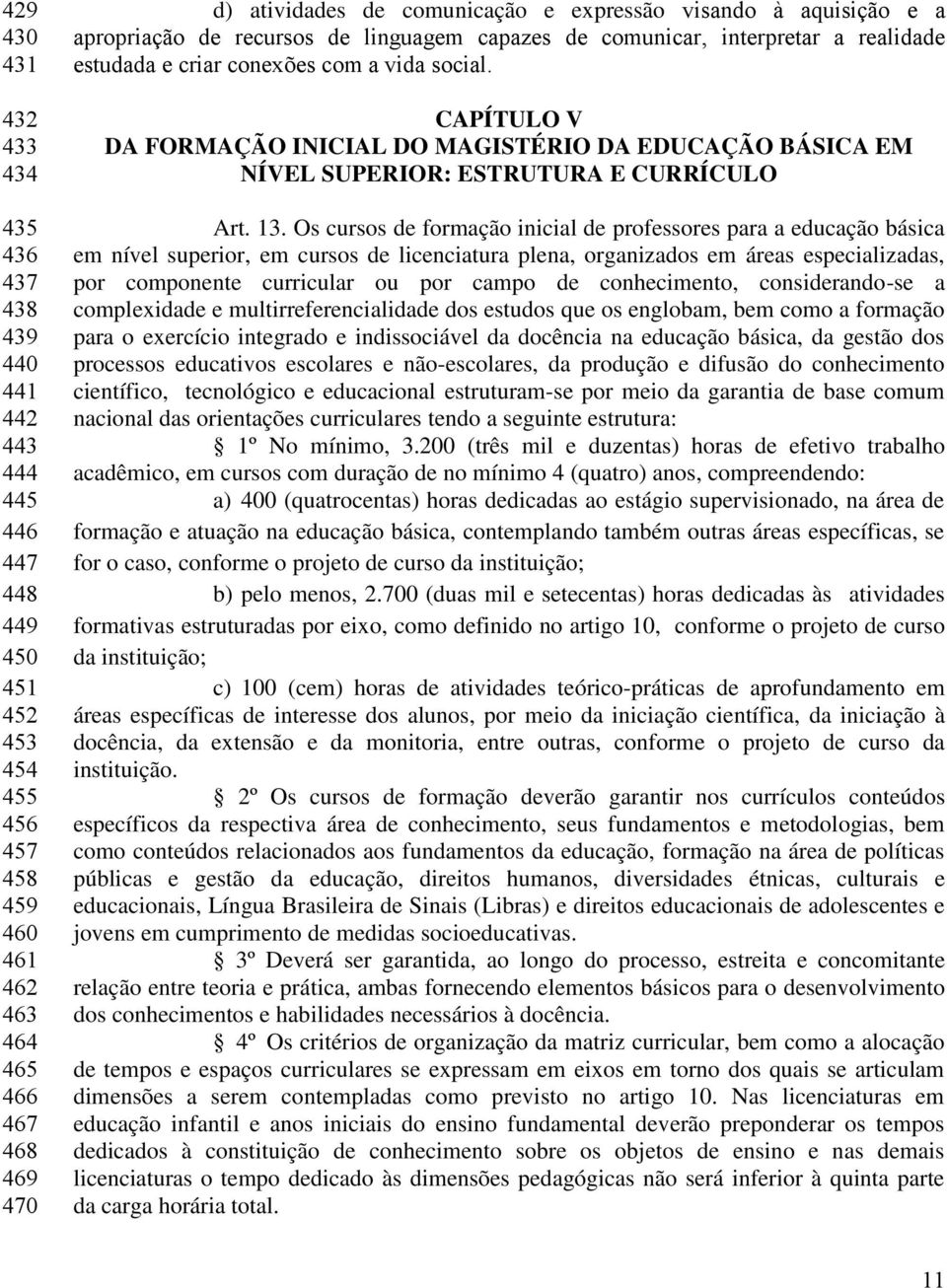 CAPÍTULO V DA FORMAÇÃO INICIAL DO MAGISTÉRIO DA EDUCAÇÃO BÁSICA EM NÍVEL SUPERIOR: ESTRUTURA E CURRÍCULO Art. 13.