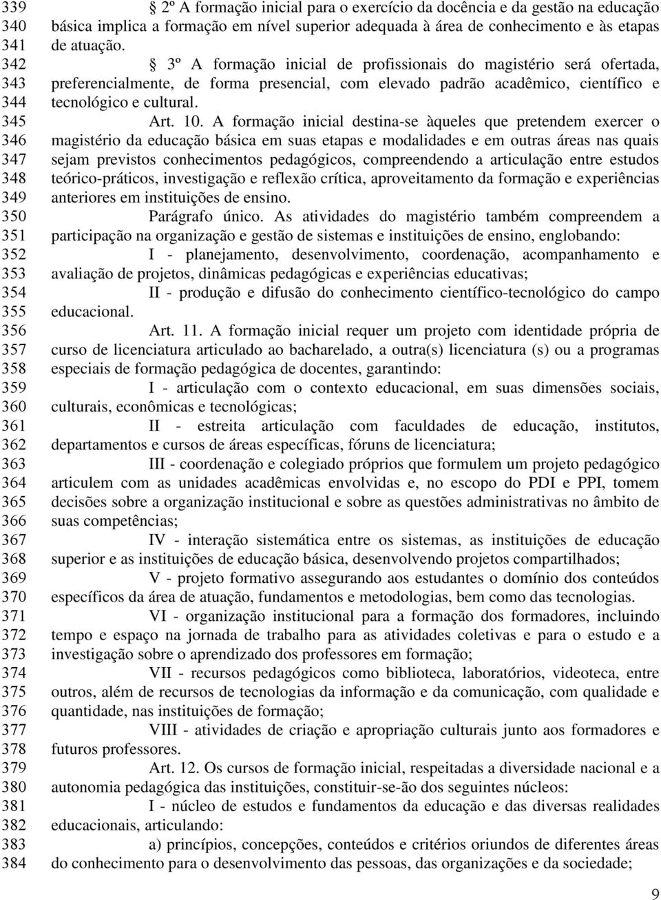 3º A formação inicial de profissionais do magistério será ofertada, preferencialmente, de forma presencial, com elevado padrão acadêmico, científico e tecnológico e cultural. Art. 10.