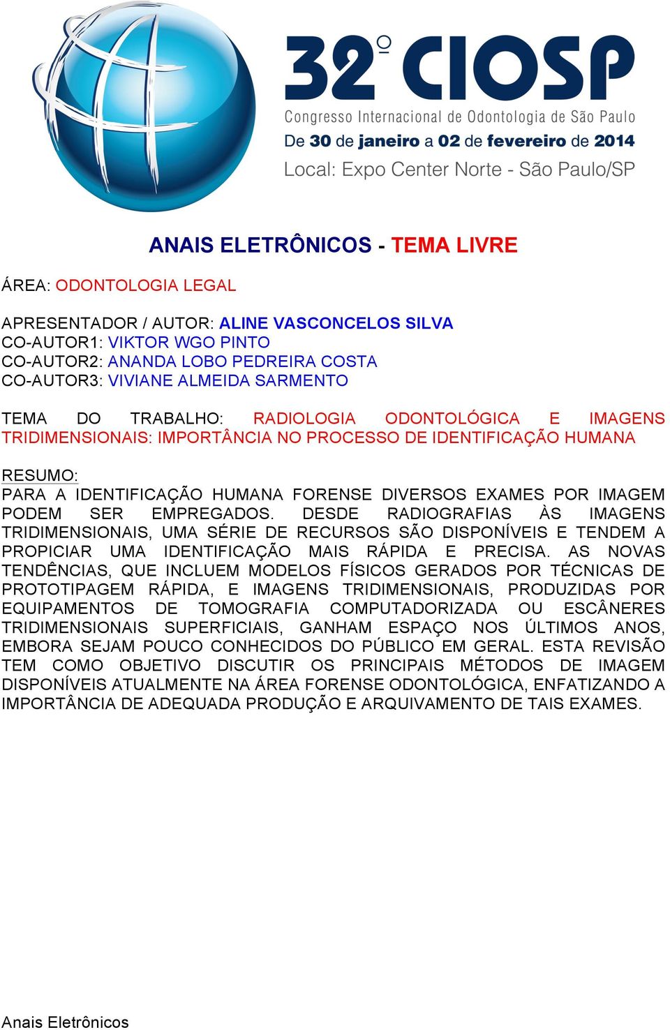 DESDE RADIOGRAFIAS ÀS IMAGENS TRIDIMENSIONAIS, UMA SÉRIE DE RECURSOS SÃO DISPONÍVEIS E TENDEM A PROPICIAR UMA IDENTIFICAÇÃO MAIS RÁPIDA E PRECISA.