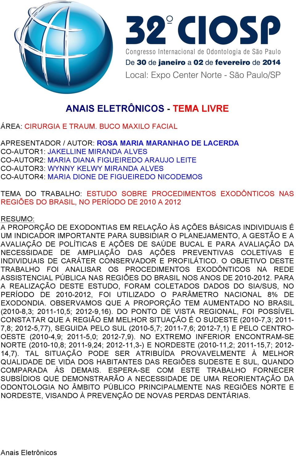 CO-AUTOR4: MARIA DIONE DE FIGUEIREDO NICODEMOS TEMA DO TRABALHO: ESTUDO SOBRE PROCEDIMENTOS EXODÔNTICOS NAS REGIÕES DO BRASIL, NO PERÍODO DE 2010 A 2012 A PROPORÇÃO DE EXODONTIAS EM RELAÇÃO ÀS AÇÕES