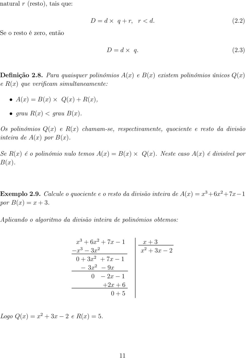 Os polinómios Q() e R() chamam-se, respectivamente, quociente e resto da divisão inteira de A() por B(). Se R() é o polinómio nulo temos A() = B() Q().