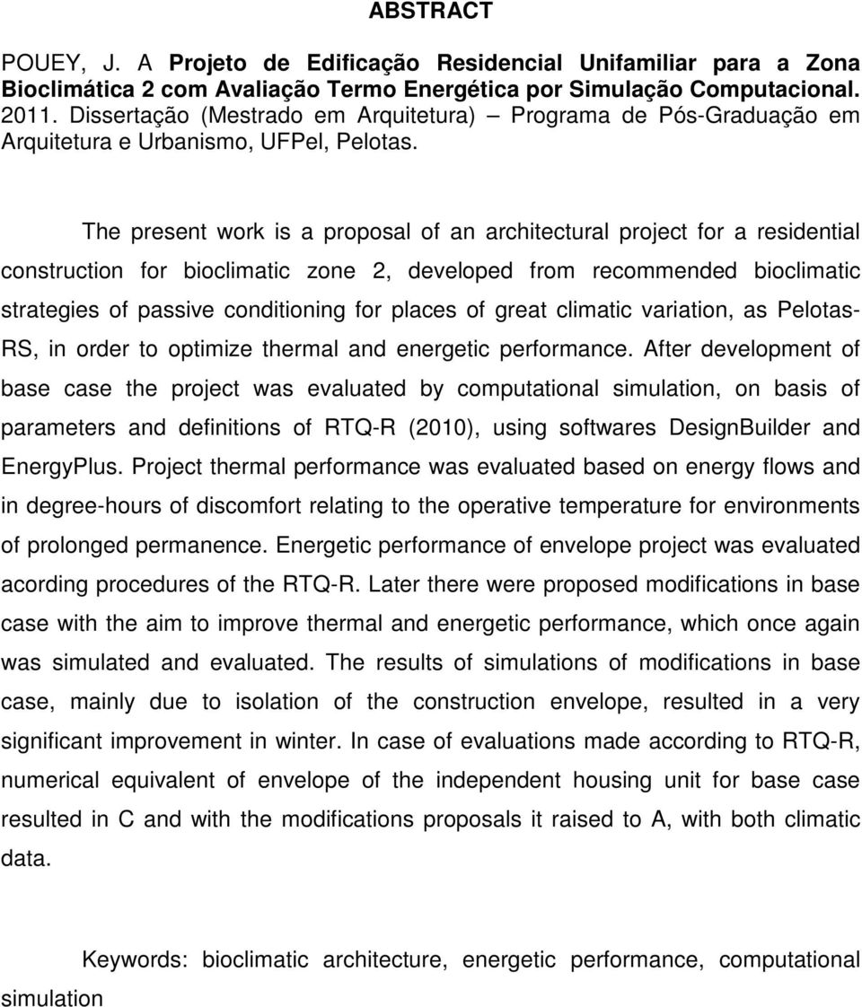 The present work is a proposal of an architectural project for a residential construction for bioclimatic zone 2, developed from recommended bioclimatic strategies of passive conditioning for places