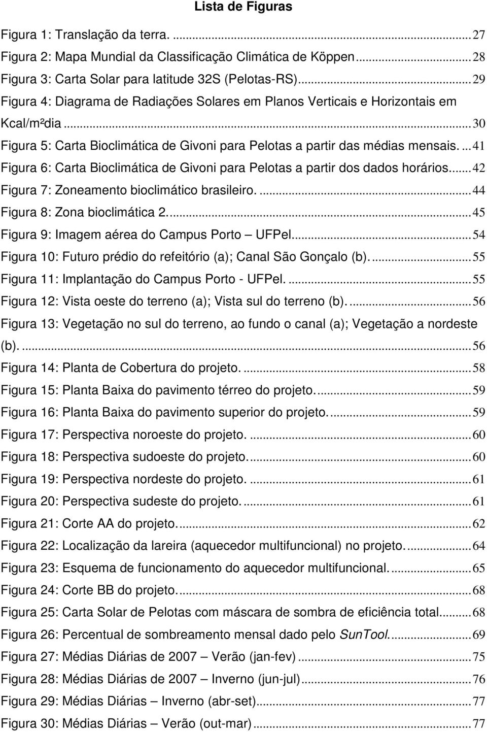 ... 41 Figura 6: Carta Bioclimática de Givoni para Pelotas a partir dos dados horários.... 42 Figura 7: Zoneamento bioclimático brasileiro.... 44 Figura 8: Zona bioclimática 2.