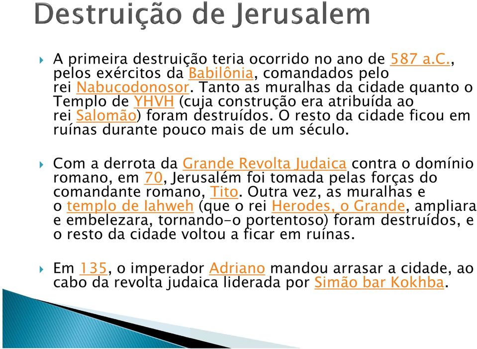 Com a derrota da Grande Revolta Judaica contra o domínio romano, em 70, Jerusalém foi tomada pelas forças do comandante romano, Tito.