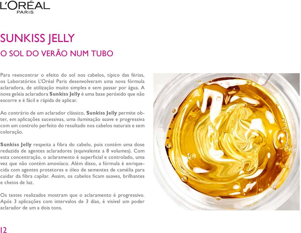 Ao contrário de um aclarador clássico, Sunkiss Jelly permite obter, em aplicações sucessivas, uma iluminação suave e progressiva com um controlo perfeito do resultado nos cabelos naturais e sem