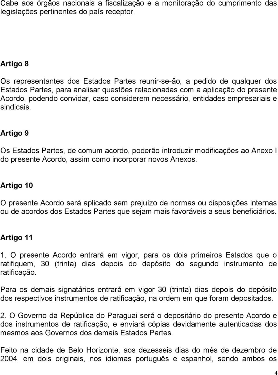 considerem necessário, entidades empresariais e sindicais.