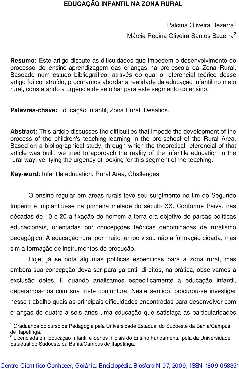 Baseado num estudo bibliográfico, através do qual o referencial teórico desse artigo foi construído, procuramos abordar a realidade da educação infantil no meio rural, constatando a urgência de se