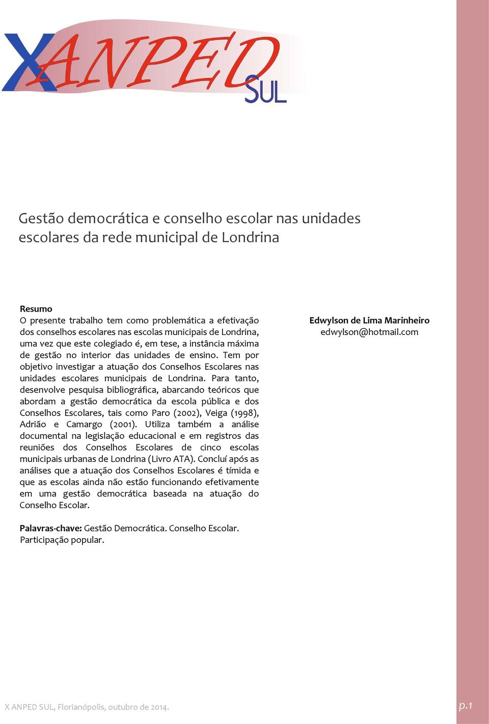 Tem por objetivo investigar a atuação dos Conselhos Escolares nas unidades escolares municipais de Londrina.