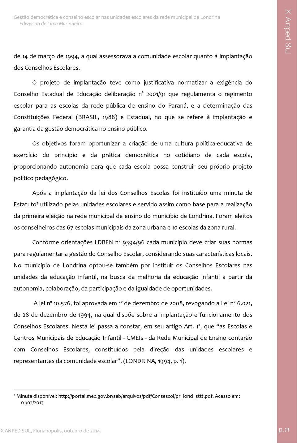 ensino do Paraná, e a determinação das Constituições Federal (BRASIL, 1988) e Estadual, no que se refere à implantação e garantia da gestão democrática no ensino público.