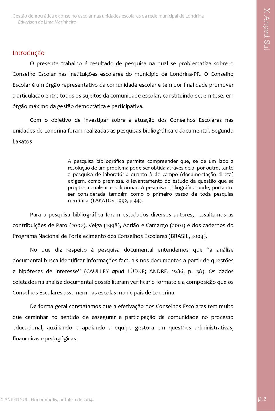 da gestão democrática e participativa. Com o objetivo de investigar sobre a atuação dos Conselhos Escolares nas unidades de Londrina foram realizadas as pesquisas bibliográfica e documental.