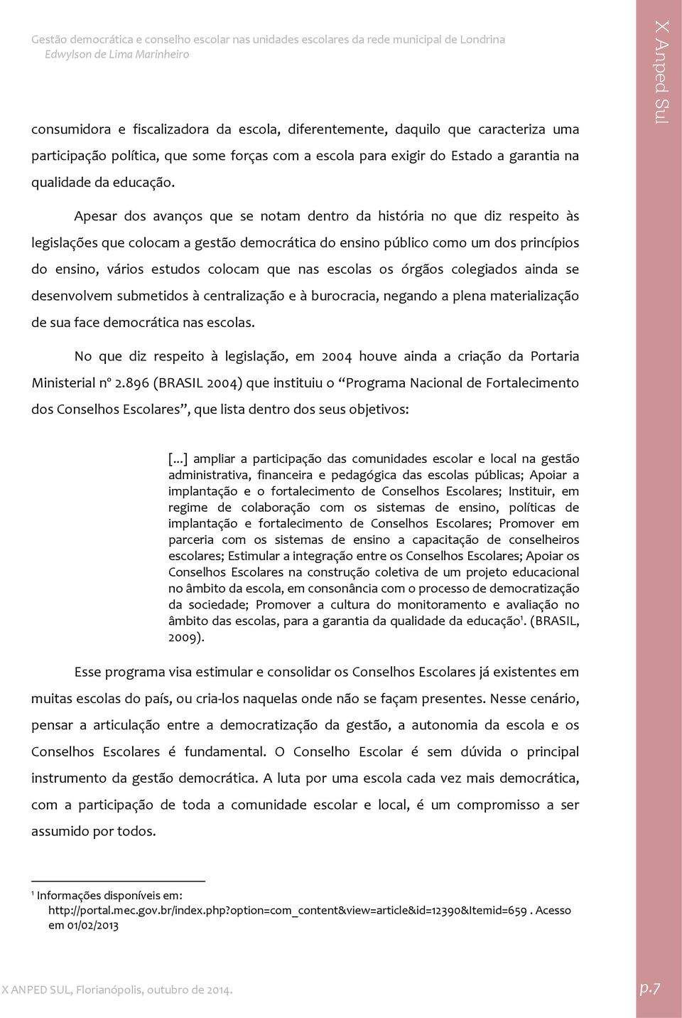 nas escolas os órgãos colegiados ainda se desenvolvem submetidos à centralização e à burocracia, negando a plena materialização de sua face democrática nas escolas.