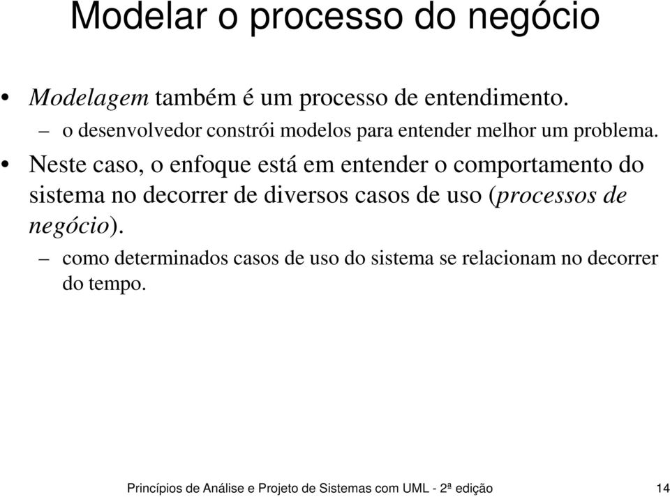 Neste caso, o enfoque está em entender o comportamento do sistema no decorrer de diversos casos de uso