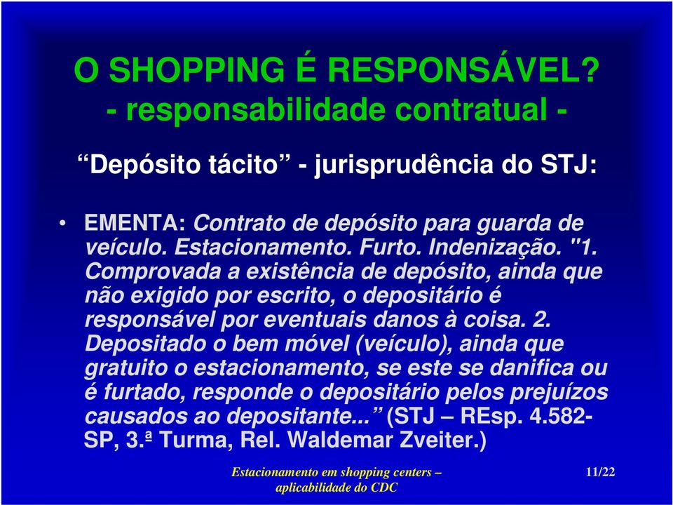 Comprovada a existência de depósito, ainda que não exigido por escrito, o depositário é responsável por eventuais danos à coisa. 2.