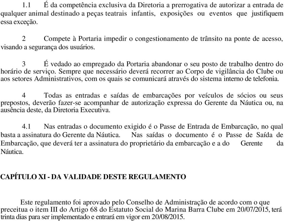 3 É vedado ao empregado da Portaria abandonar o seu posto de trabalho dentro do horário de serviço.