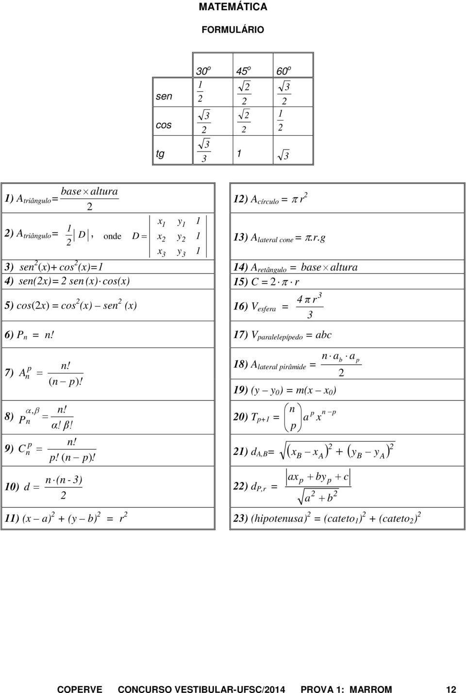 17) V paralelepípedo = abc 7) 8) 9) 10) A p n α,β Pn = C p n n! = ( n p)!