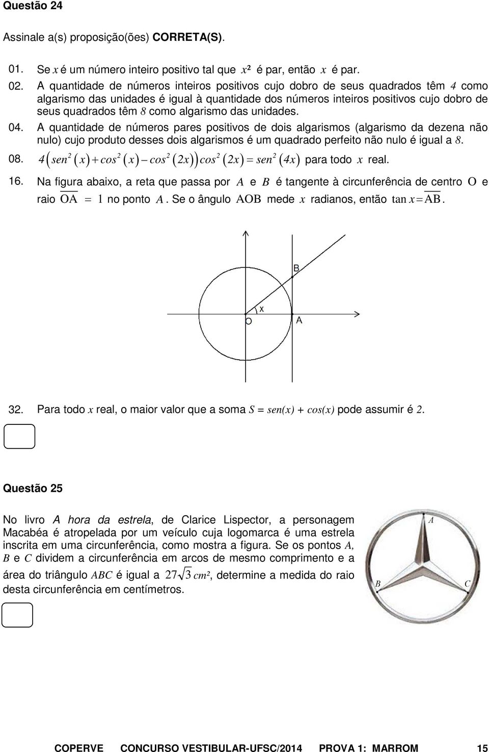 algarismo das unidades. 04. A quantidade de números pares positivos de dois algarismos (algarismo da dezena não nulo) cujo produto desses dois algarismos é um quadrado perfeito não nulo é igual a 8.