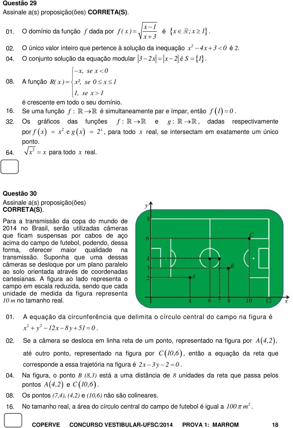 Os gráficos das funções f : 64. por ( ) e ( ) ponto. 2 x f x x g x 2 = =. 2 x 4x+ 3< 0 é 2. é simultaneamente par e ímpar, então ( ) e g : f 1 = 0.