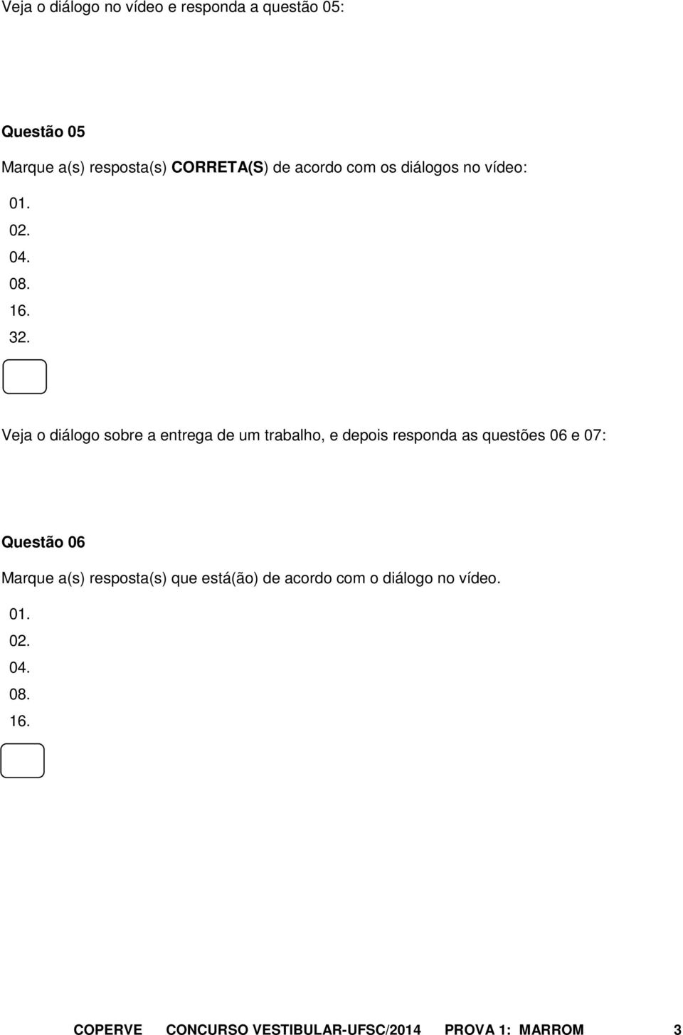 Veja o diálogo sobre a entrega de um trabalho, e depois responda as questões 06 e 07: Questão 06