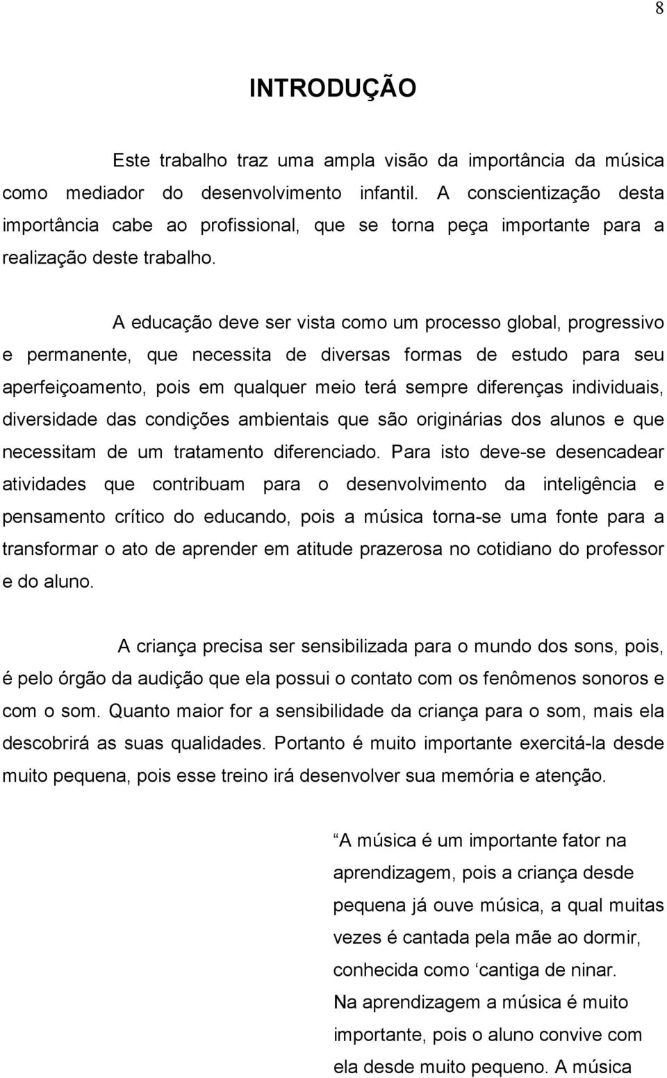 A educação deve ser vista como um processo global, progressivo e permanente, que necessita de diversas formas de estudo para seu aperfeiçoamento, pois em qualquer meio terá sempre diferenças