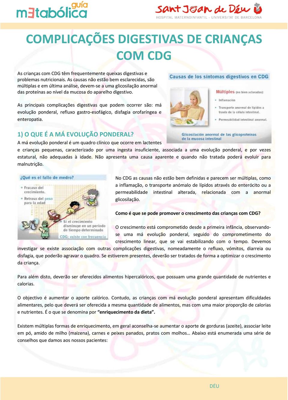 As principais complicações digestivas que podem ocorrer são: má evolução ponderal, refluxo gastro-esofágico, disfagia orofaríngea e enteropatia. 1) O QUE É A MÁ EVOLUÇÃO O PONDERAL?