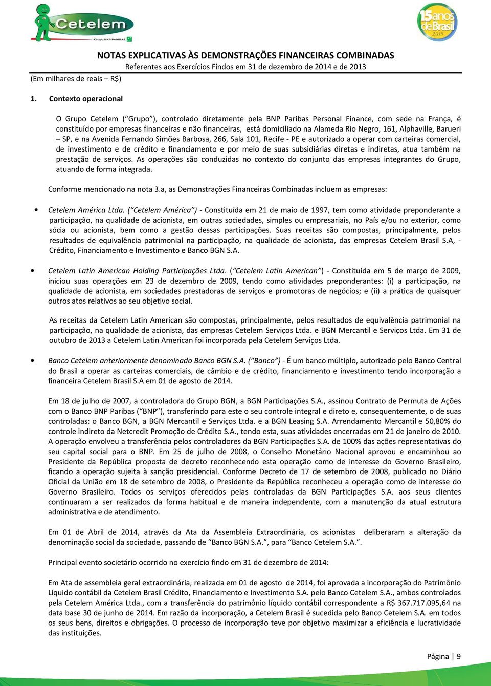 pela BNP Paribas Personal Finance, com sede na França, é constituído por empresas financeiras e não financeiras, está domiciliado na Alameda Rio Negro, 161, Alphaville, Barueri SP, e na Avenida