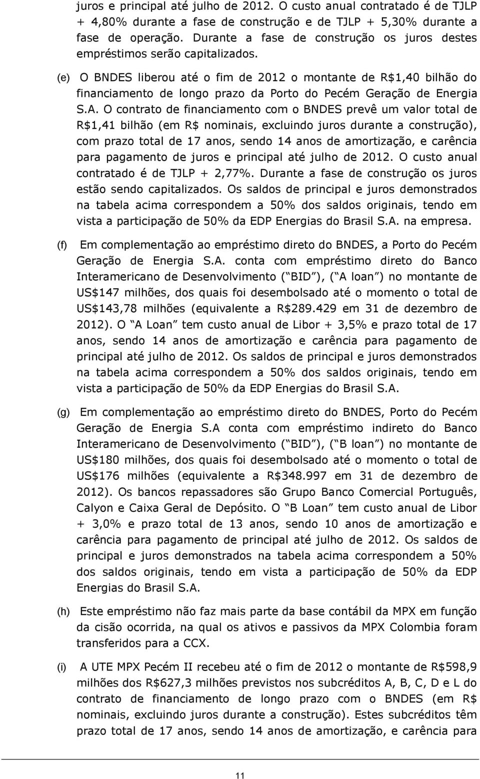 (e) O BNDES liberou até o fim de 2012 o montante de R$1,40 bilhão do financiamento de longo prazo da Porto do Pecém Geração de Energia S.A.