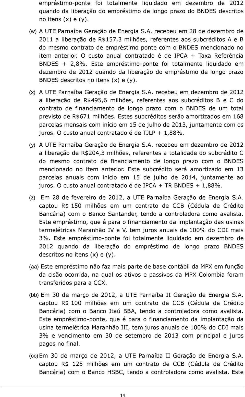 recebeu em 28 de dezembro de 2011 a liberação de R$157,3 milhões, referentes aos subcréditos A e B do mesmo contrato de empréstimo ponte com o BNDES mencionado no item anterior.