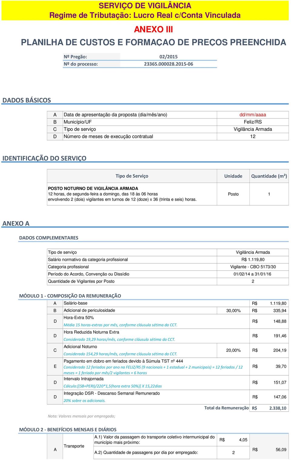 Serviço Unidade (m²) POSTO NOTURNO VIGILÂNI RM 12 horas, de segunda-feira a domingo, das 18 às 06 horas envolvendo 2 (dois) vigilantes em turnos de 12 (doze) x 36 (trinta e seis) horas.