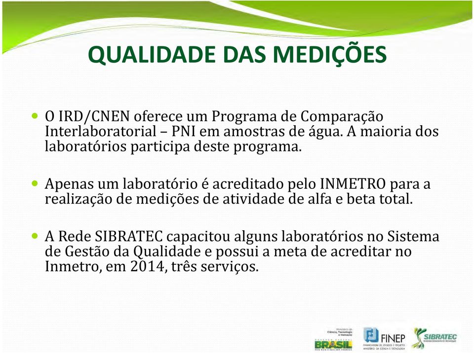 Apenas um laboratório é acreditado pelo INMETRO para a realização de medições de atividade de alfa e beta