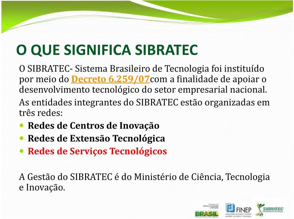 As entidades integrantes do SIBRATEC estão organizadas em três redes: Redes de Centros de Inovação Redes de