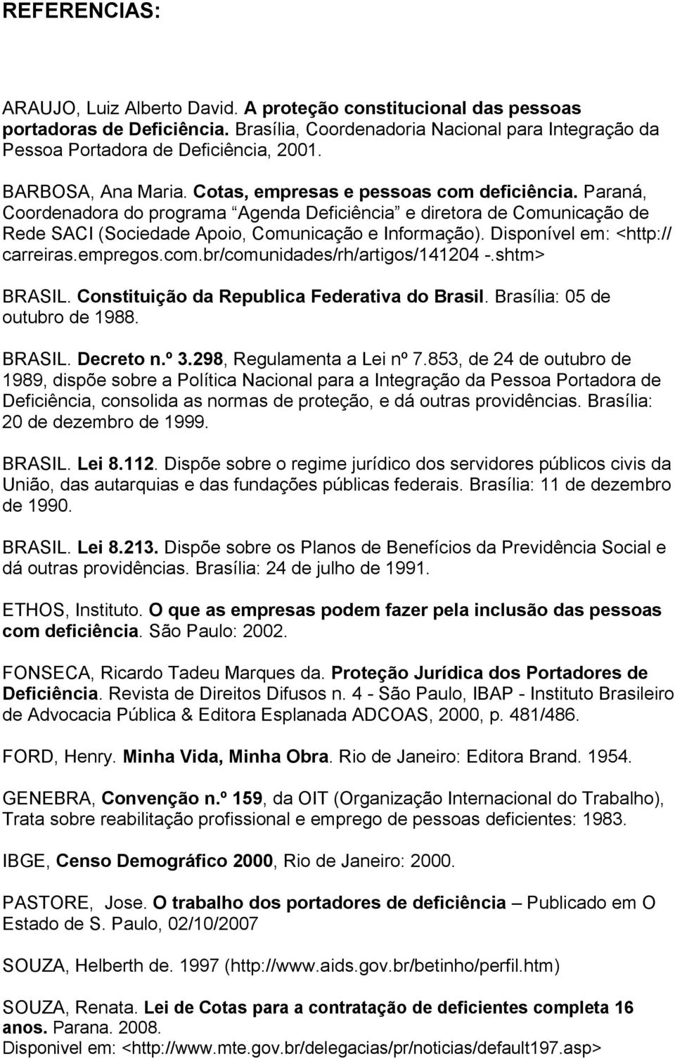 Disponível em: <http:// carreiras.empregos.com.br/comunidades/rh/artigos/141204 -.shtm> BRASIL. Constituição da Republica Federativa do Brasil. Brasília: 05 de outubro de 1988. BRASIL. Decreto n.º 3.